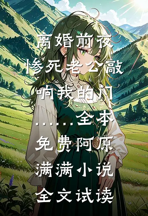 离婚前夜，惨死老公敲响我的门……全本免费阿原满满小说全文试读