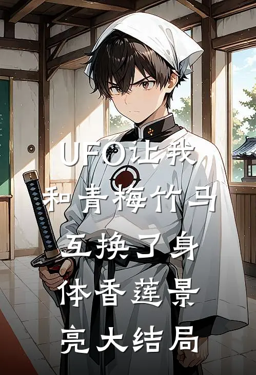UFO让我和青梅竹马互换了身体香莲景亮大结局