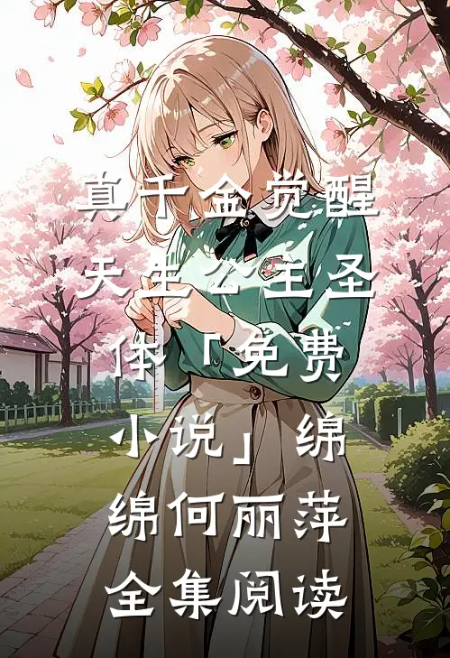真千金觉醒天生公主圣体「免费小说」绵绵何丽萍全集阅读