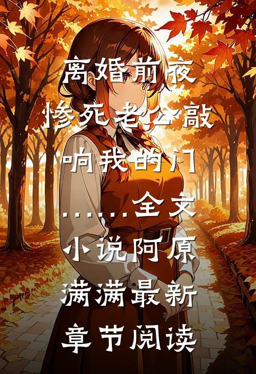 离婚前夜，惨死老公敲响我的门……全文小说阿原满满最新章节阅读