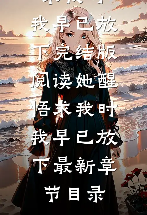 《她醒悟求我时，我早已放下》完结版阅读《她醒悟求我时，我早已放下》最新章节目录