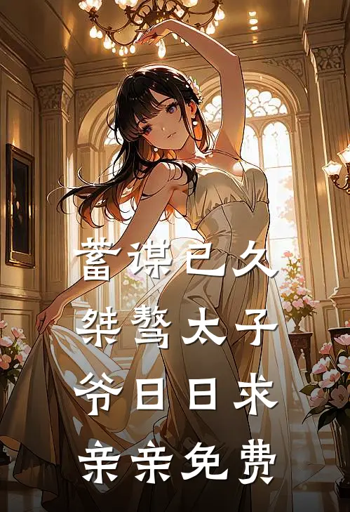 蓄谋已久：桀骜太子爷日日求亲亲免费