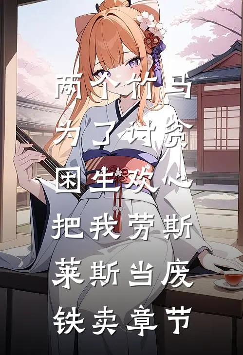 两个竹马为了讨贫困生欢心，把我劳斯莱斯当废铁卖章节