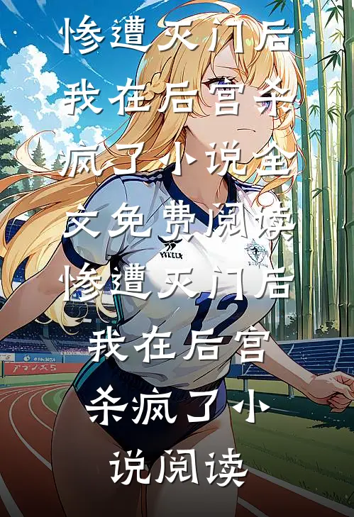 惨遭灭门后，我在后宫杀疯了小说全文免费阅读_惨遭灭门后，我在后宫杀疯了小说阅读