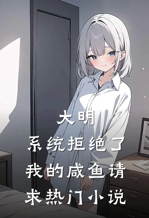 大明：系统拒绝了我的咸鱼请求热门小说
