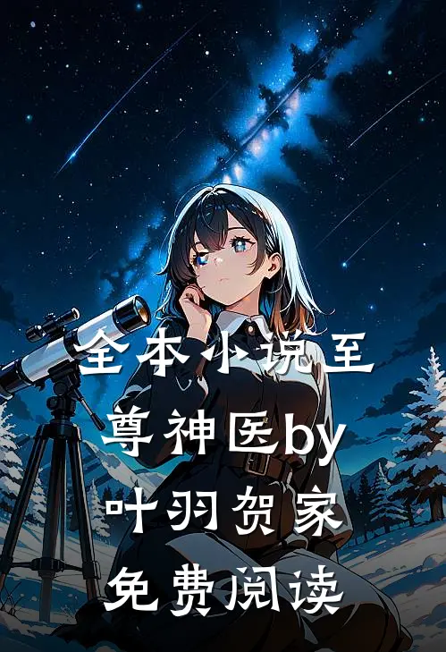 全本小说至尊神医by叶羽贺家免费阅读