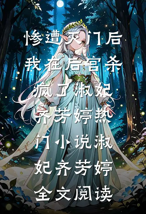 惨遭灭门后，我在后宫杀疯了淑妃齐芳婷热门小说（淑妃齐芳婷）全文阅读