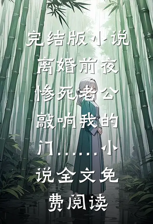 完结版小说离婚前夜，惨死老公敲响我的门……小说全文免费阅读