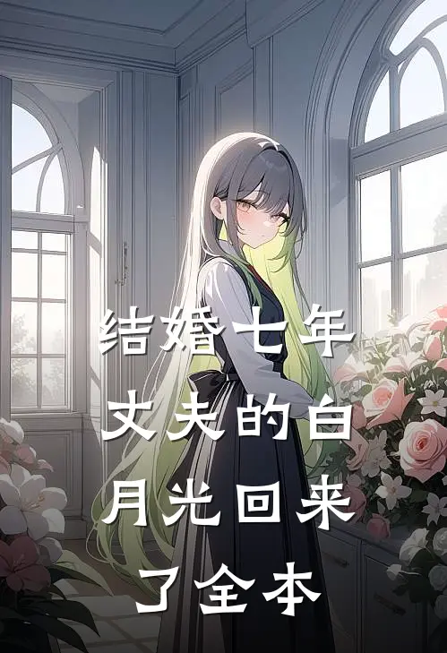 结婚七年，丈夫的白月光回来了全本