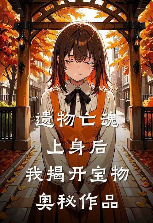 遗物亡魂上身后，我揭开宝物奥秘作品