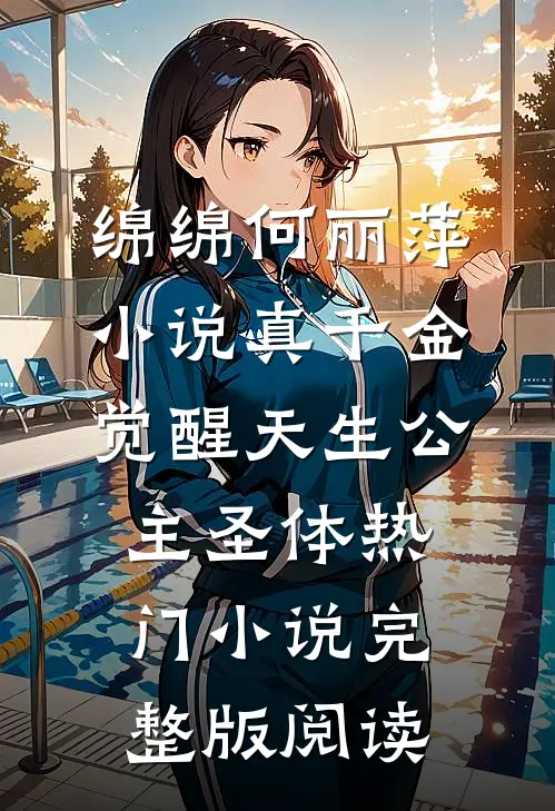绵绵何丽萍小说真千金觉醒天生公主圣体热门小说完整版阅读