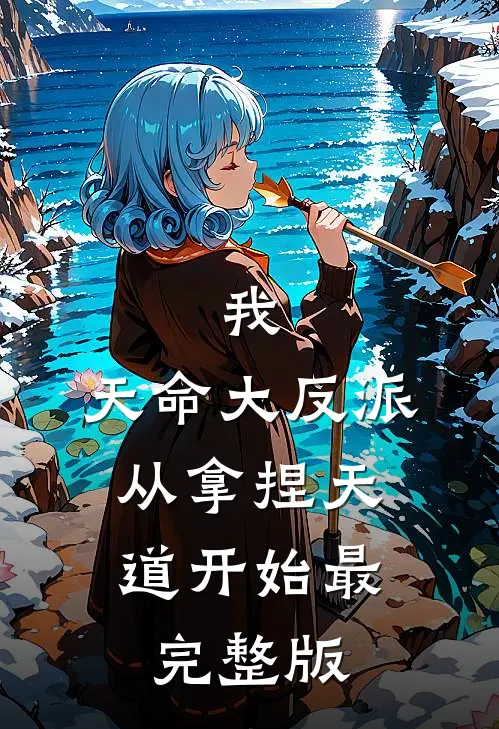 我，天命大反派，从拿捏天道开始最完整版