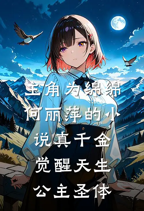主角为绵绵何丽萍的小说真千金觉醒天生公主圣体