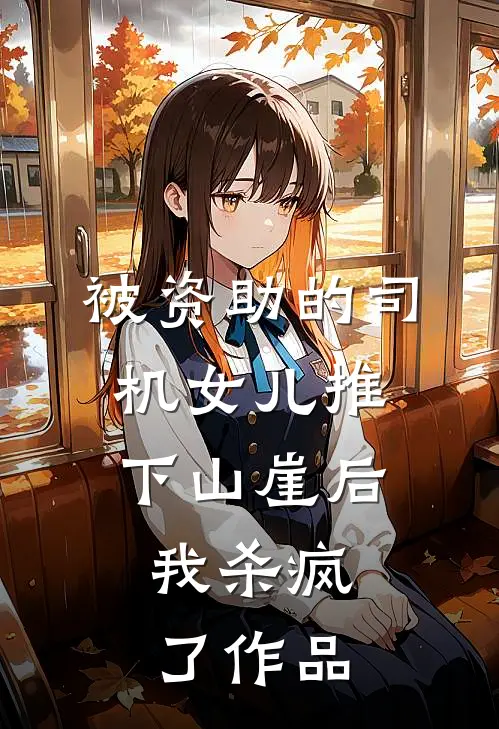 被资助的司机女儿推下山崖后，我杀疯了作品