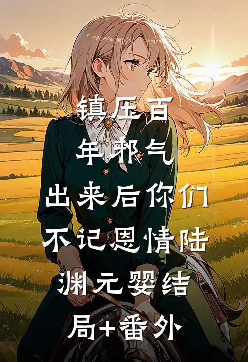 镇压百年邪气，出来后你们不记恩情陆渊元婴结局+番外