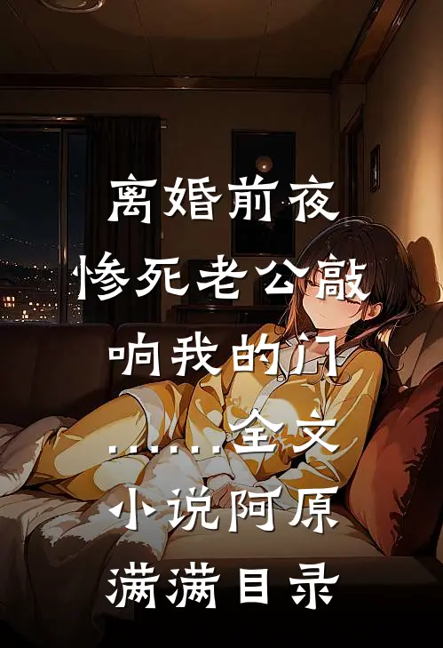 离婚前夜，惨死老公敲响我的门……全文小说阿原满满目录