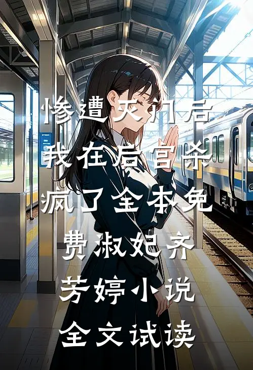 惨遭灭门后，我在后宫杀疯了全本免费淑妃齐芳婷小说全文试读
