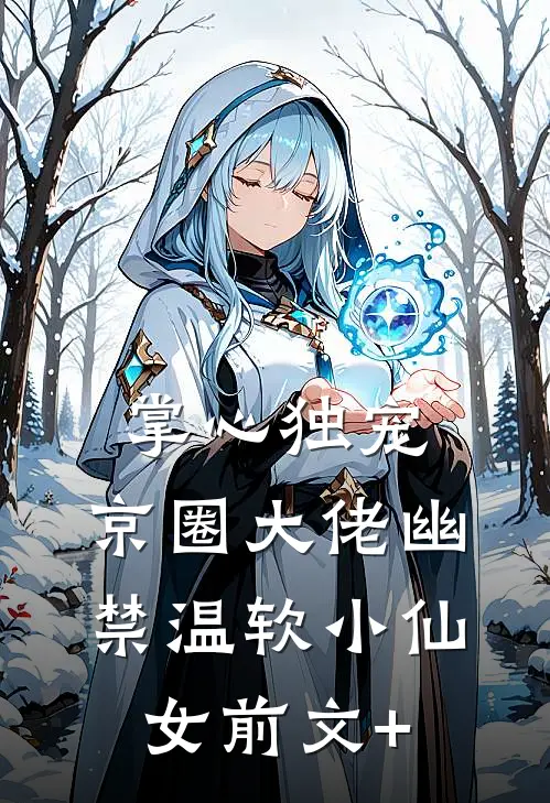 掌心独宠：京圈大佬幽禁温软小仙女前文+