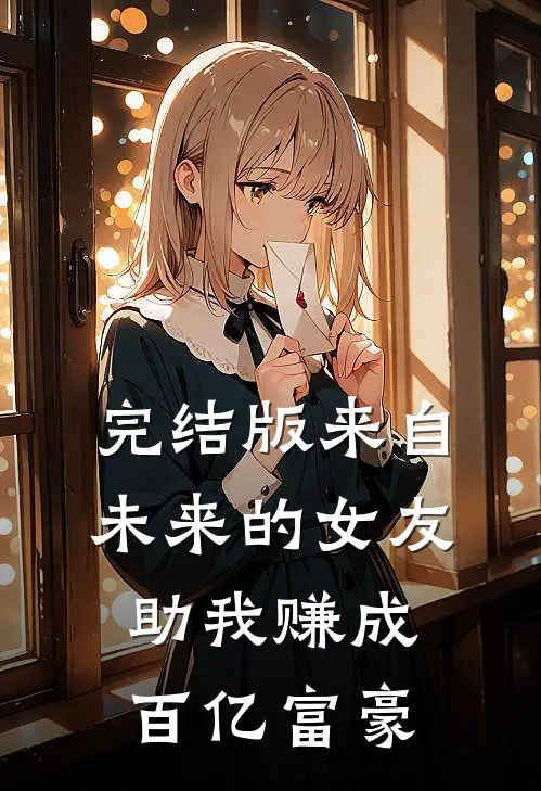 完结版来自未来的女友，助我赚成百亿富豪