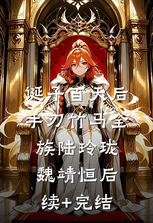 诞子百天后，手刃竹马全族陆玲珑魏靖恒后续+完结