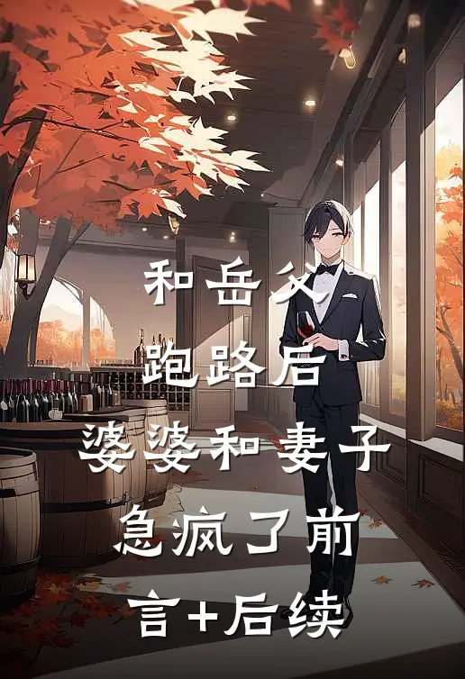 和岳父跑路后，婆婆和妻子急疯了前言+后续