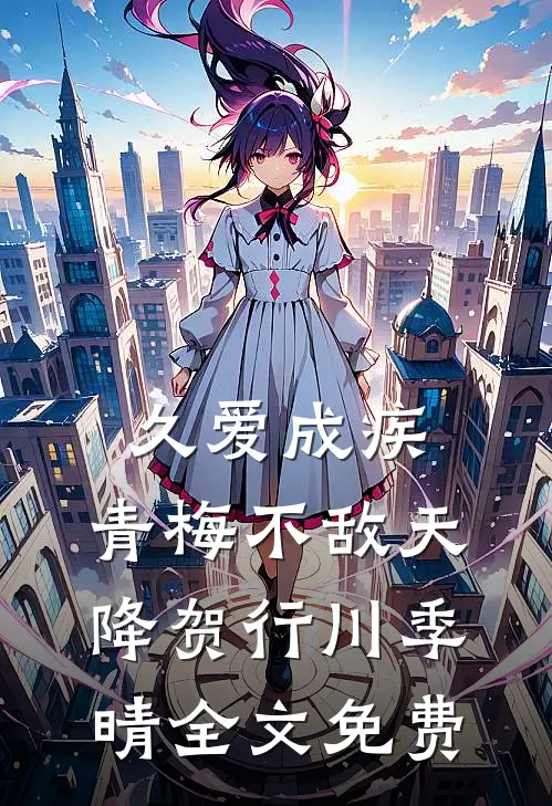 久爱成疾，青梅不敌天降贺行川季晴全文免费