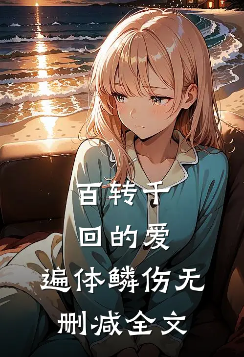 百转千回的爱，遍体鳞伤无删减全文