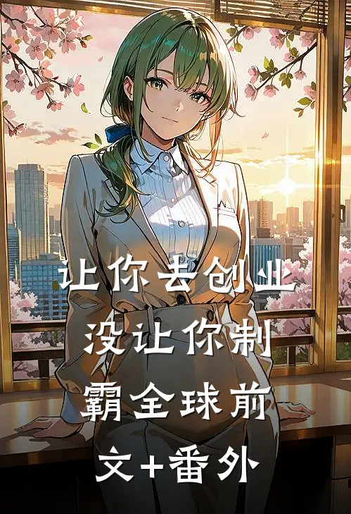 让你去创业，没让你制霸全球前文+番外