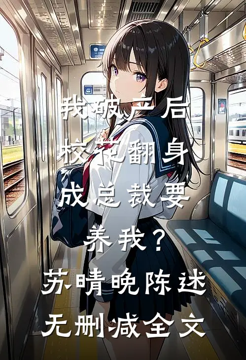 我破产后，校花翻身成总裁要养我？苏晴晚陈述无删减全文