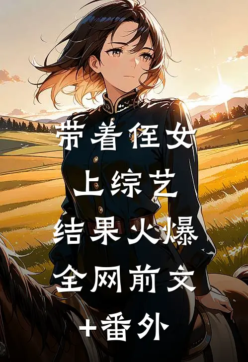带着侄女上综艺，结果火爆全网前文+番外