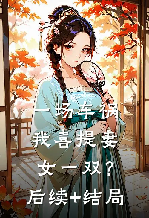 一场车祸，我喜提妻女一双？后续+结局