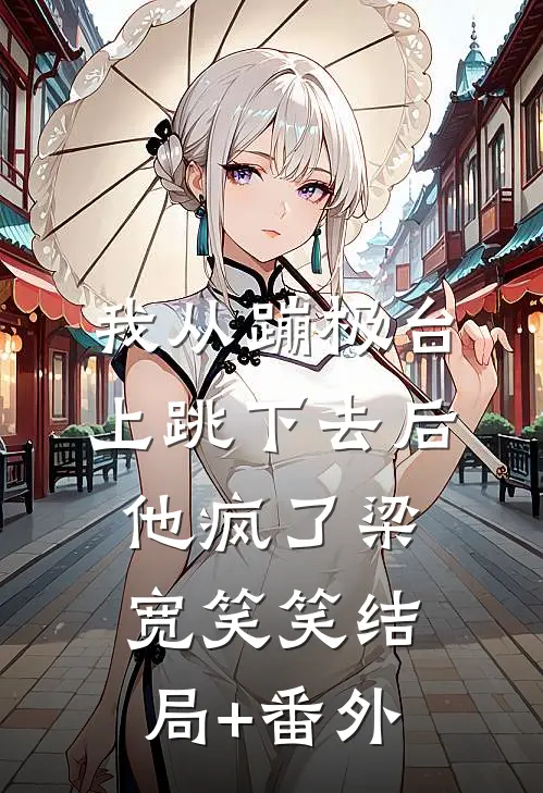 我从蹦极台上跳下去后，他疯了梁宽笑笑结局+番外
