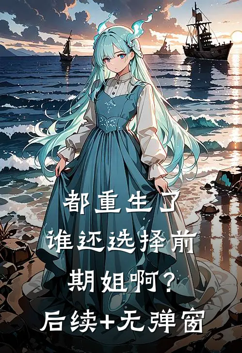 都重生了，谁还选择前期姐啊？后续+无弹窗