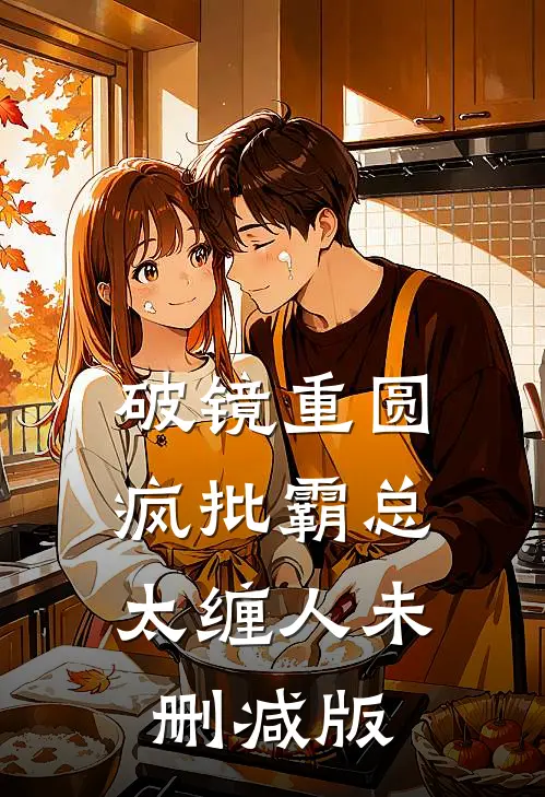 破镜重圆：疯批霸总太缠人未删减版