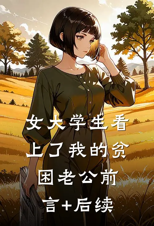 女大学生看上了我的贫困老公前言+后续