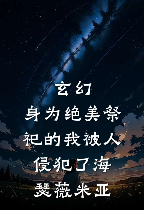 玄幻：身为绝美祭祀的我被人侵犯了海瑟薇米亚