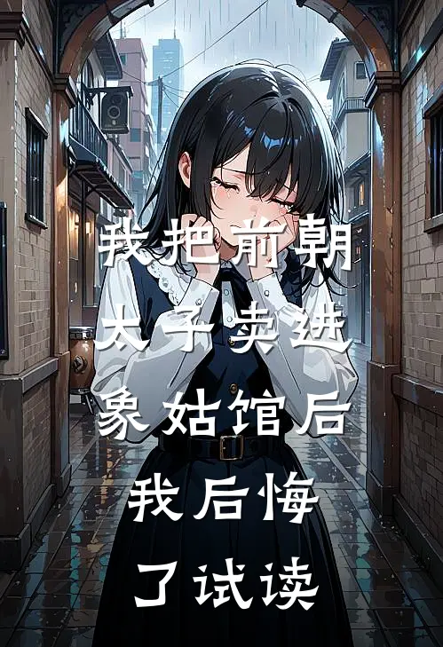 我把前朝太子卖进象姑馆后，我后悔了试读