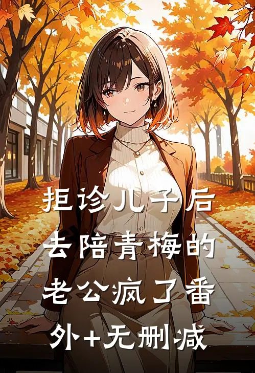 拒诊儿子后，去陪青梅的老公疯了番外+无删减