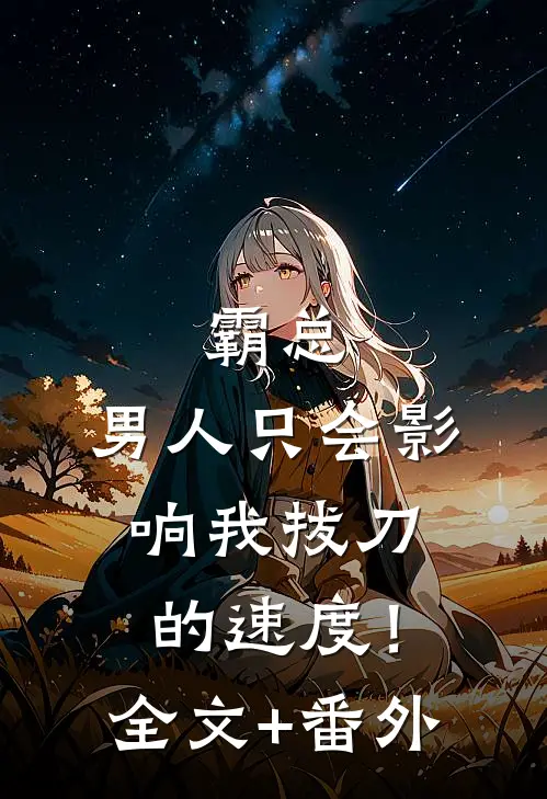 霸总，男人只会影响我拔刀的速度！全文+番外