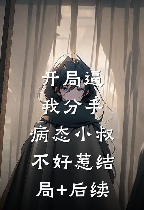 开局逼我分手，病态小叔不好惹结局+后续