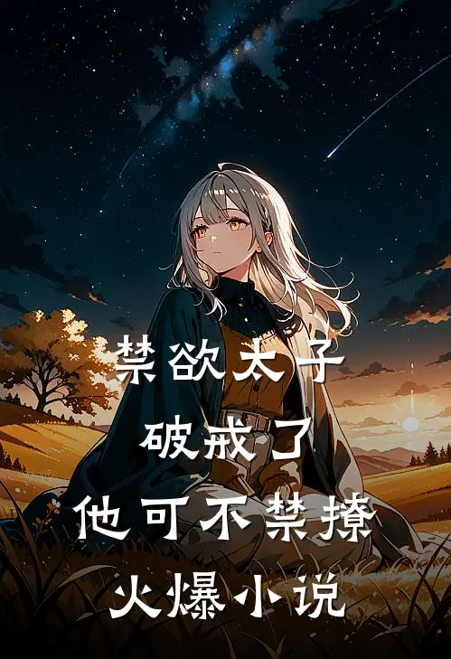 禁欲太子破戒了，他可不禁撩火爆小说