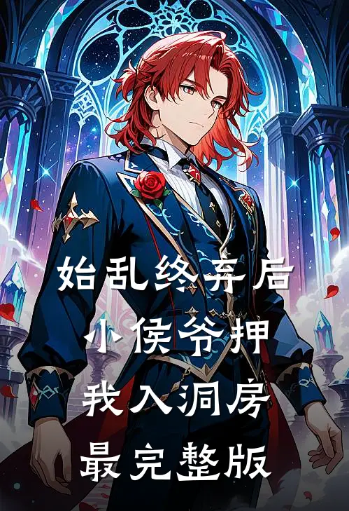 始乱终弃后，小侯爷押我入洞房最完整版