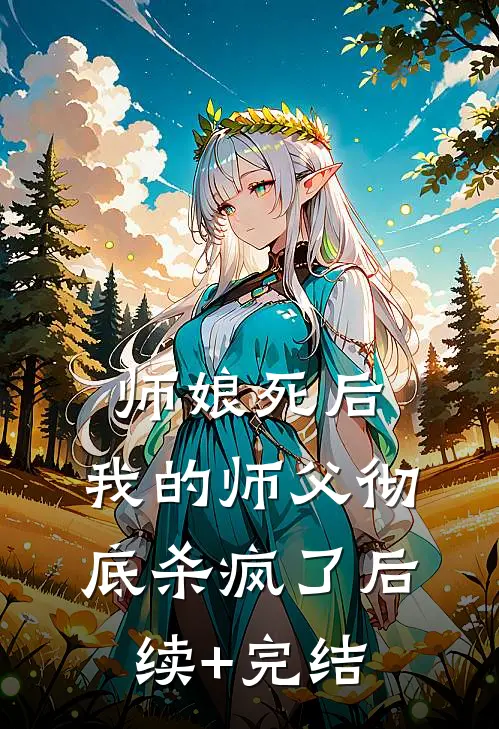 师娘死后，我的师父彻底杀疯了后续+完结