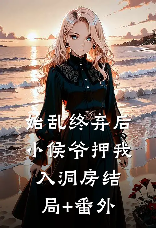始乱终弃后，小侯爷押我入洞房结局+番外