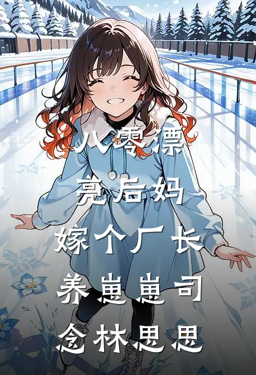 八零漂亮后妈，嫁个厂长养崽崽司念林思思