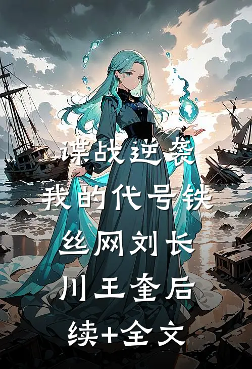 谍战逆袭：我的代号铁丝网刘长川王奎后续+全文