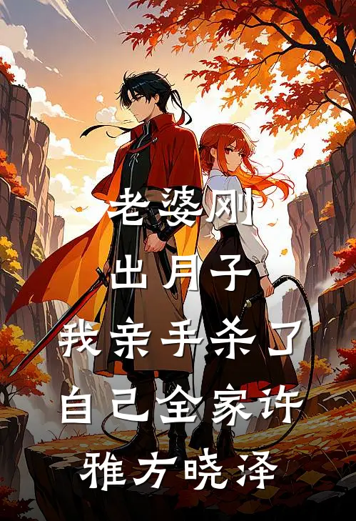 老婆刚出月子，我亲手杀了自己全家许雅方晓泽