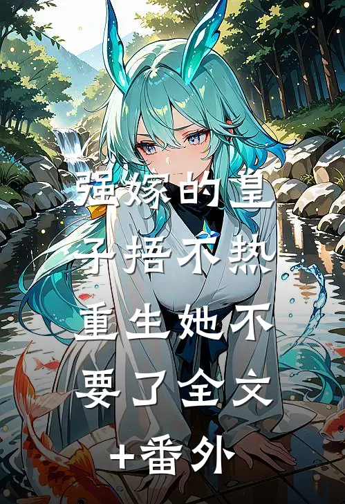 强嫁的皇子捂不热，重生她不要了全文+番外