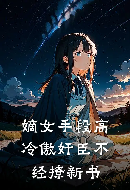 嫡女手段高，冷傲奸臣不经撩新书