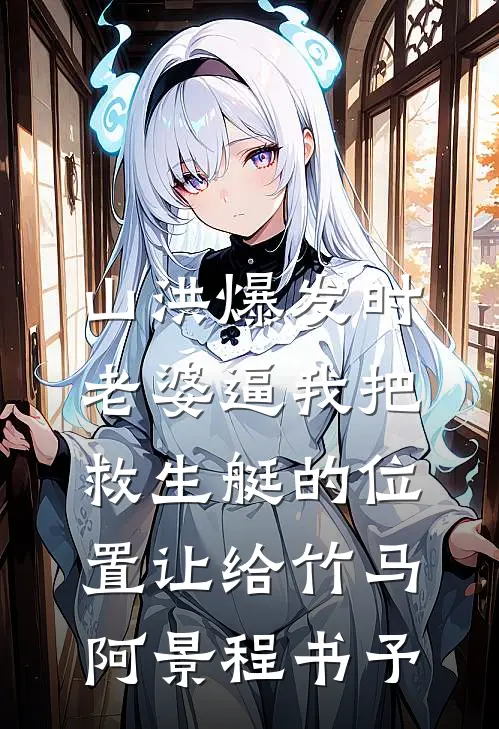 山洪爆发时，老婆逼我把救生艇的位置让给竹马阿景程书予